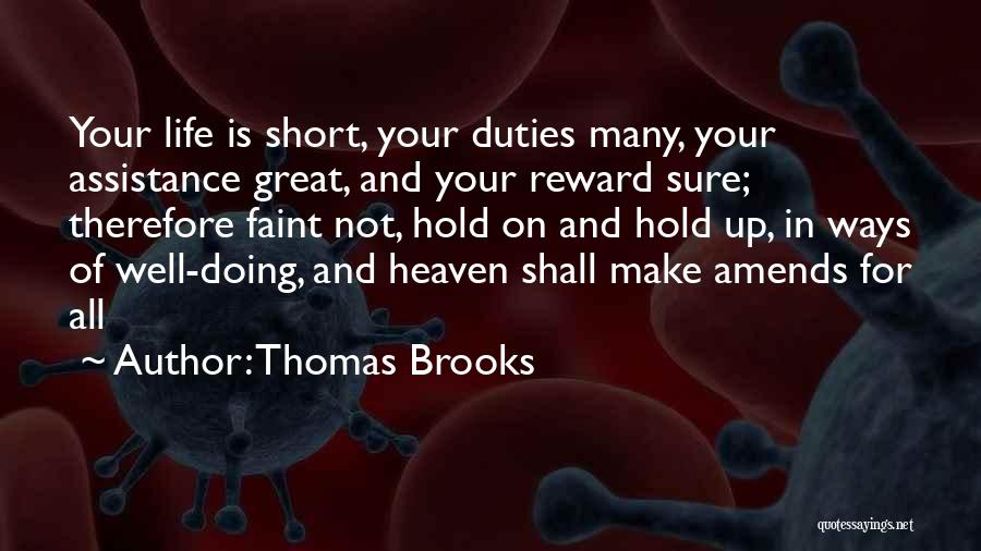 Thomas Brooks Quotes: Your Life Is Short, Your Duties Many, Your Assistance Great, And Your Reward Sure; Therefore Faint Not, Hold On And