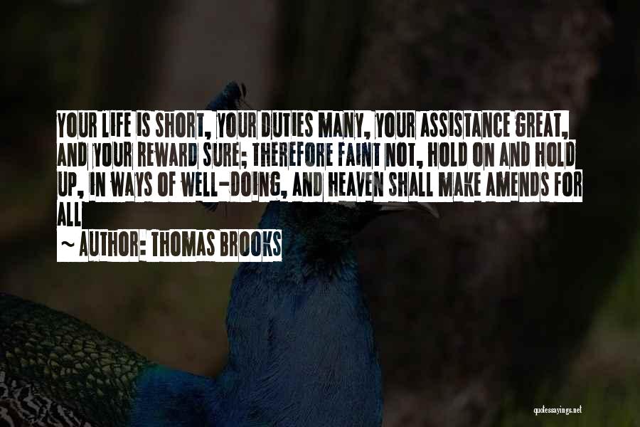 Thomas Brooks Quotes: Your Life Is Short, Your Duties Many, Your Assistance Great, And Your Reward Sure; Therefore Faint Not, Hold On And