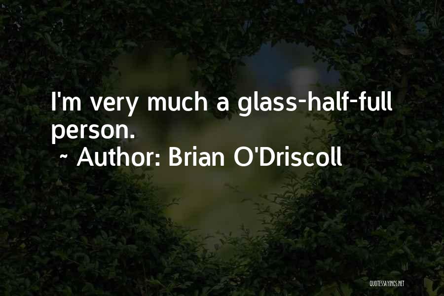 Brian O'Driscoll Quotes: I'm Very Much A Glass-half-full Person.