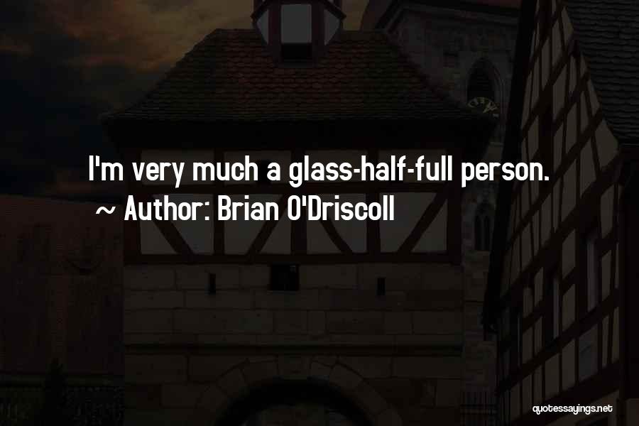 Brian O'Driscoll Quotes: I'm Very Much A Glass-half-full Person.