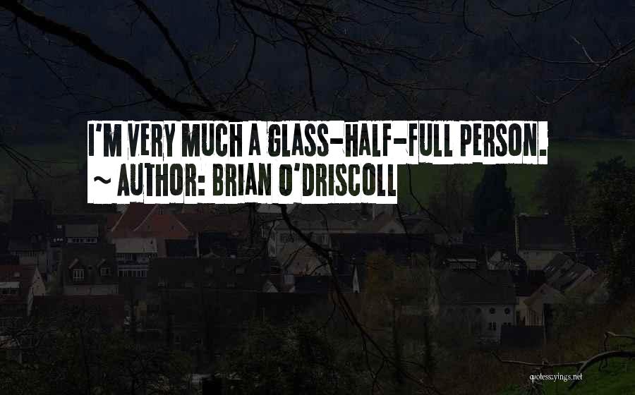 Brian O'Driscoll Quotes: I'm Very Much A Glass-half-full Person.