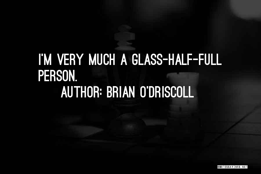 Brian O'Driscoll Quotes: I'm Very Much A Glass-half-full Person.