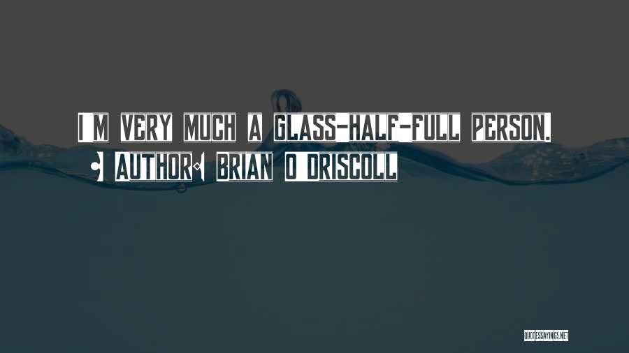 Brian O'Driscoll Quotes: I'm Very Much A Glass-half-full Person.