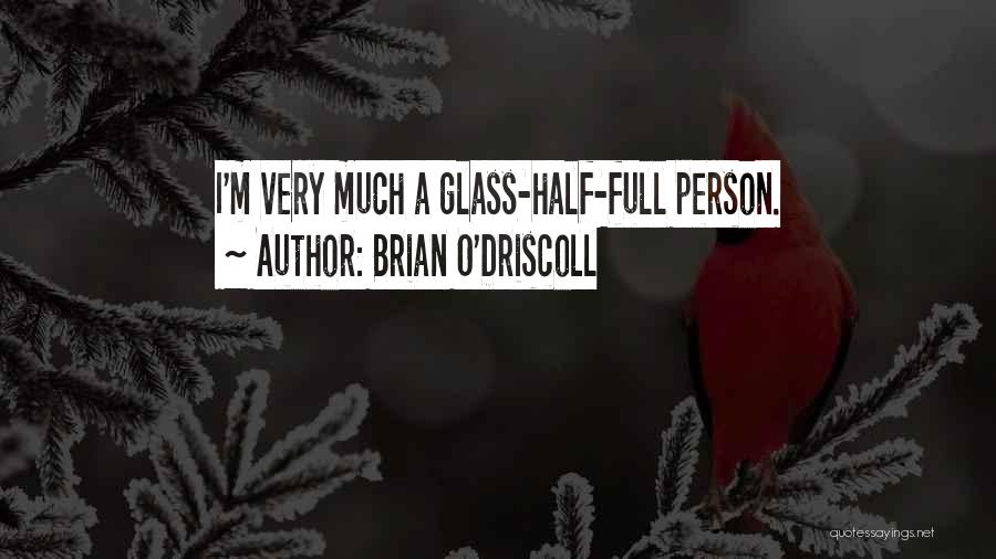 Brian O'Driscoll Quotes: I'm Very Much A Glass-half-full Person.