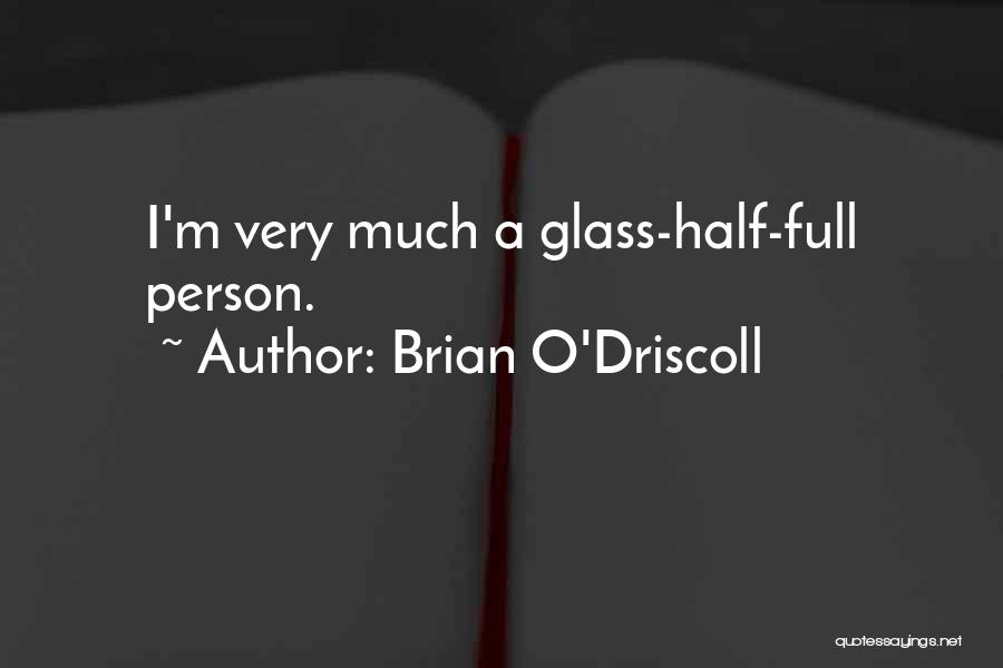 Brian O'Driscoll Quotes: I'm Very Much A Glass-half-full Person.