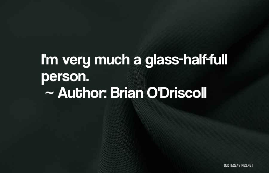 Brian O'Driscoll Quotes: I'm Very Much A Glass-half-full Person.