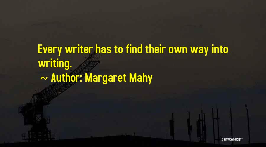 Margaret Mahy Quotes: Every Writer Has To Find Their Own Way Into Writing.