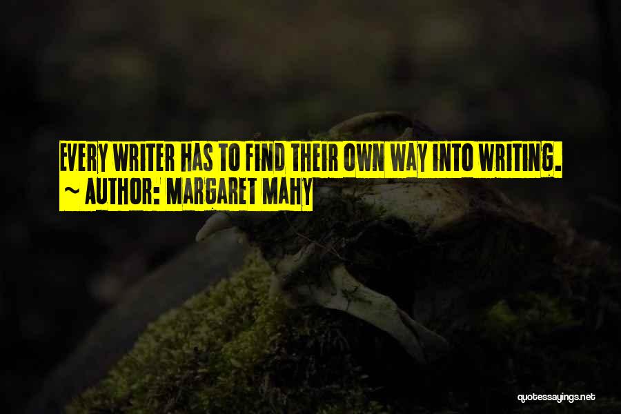 Margaret Mahy Quotes: Every Writer Has To Find Their Own Way Into Writing.