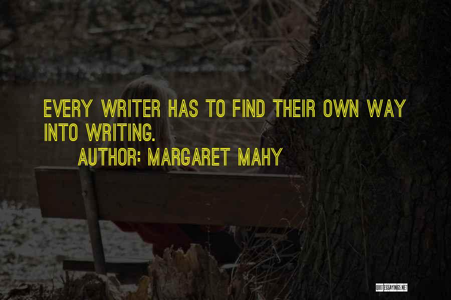 Margaret Mahy Quotes: Every Writer Has To Find Their Own Way Into Writing.