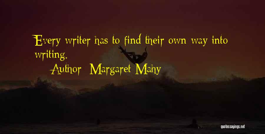 Margaret Mahy Quotes: Every Writer Has To Find Their Own Way Into Writing.