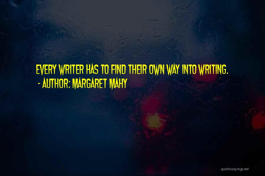 Margaret Mahy Quotes: Every Writer Has To Find Their Own Way Into Writing.