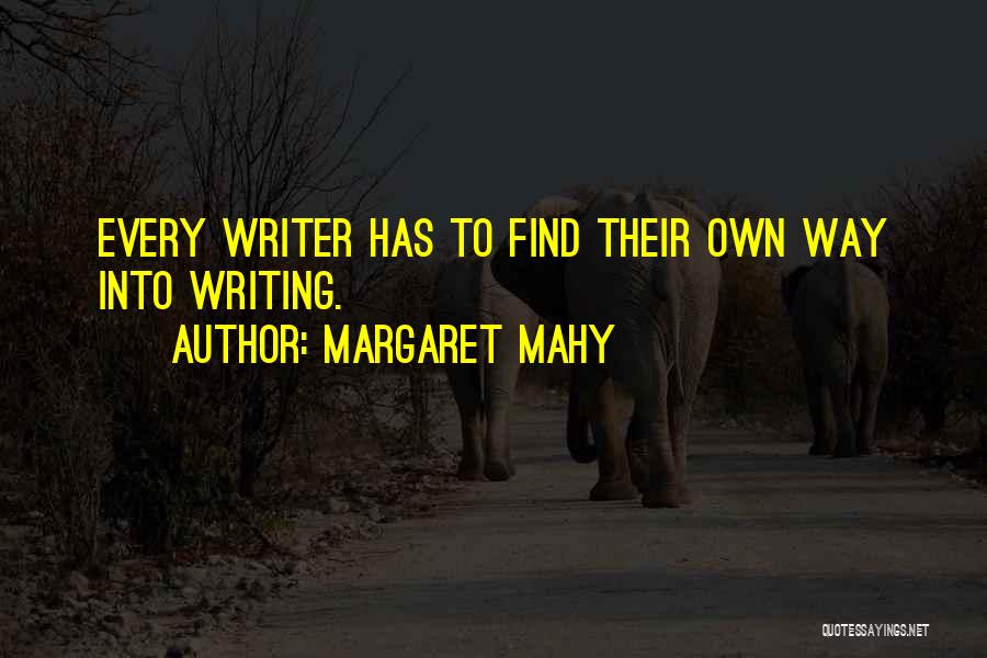 Margaret Mahy Quotes: Every Writer Has To Find Their Own Way Into Writing.