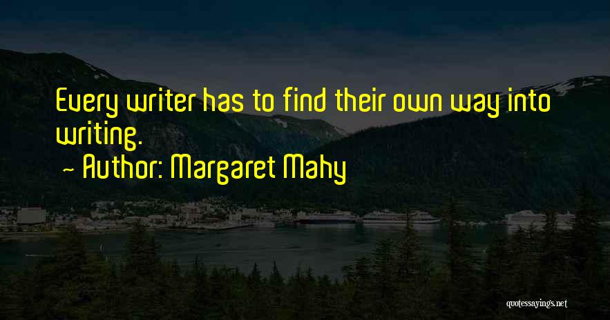 Margaret Mahy Quotes: Every Writer Has To Find Their Own Way Into Writing.