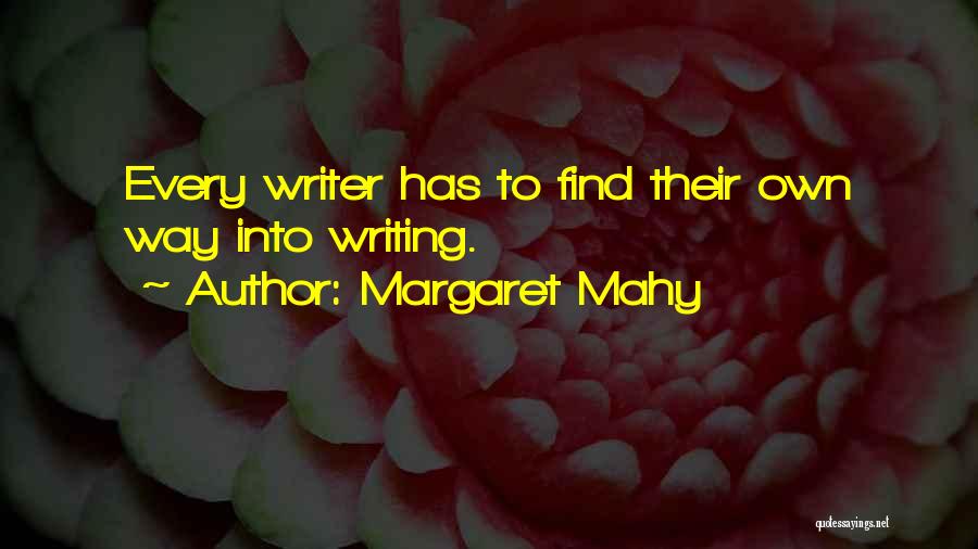 Margaret Mahy Quotes: Every Writer Has To Find Their Own Way Into Writing.