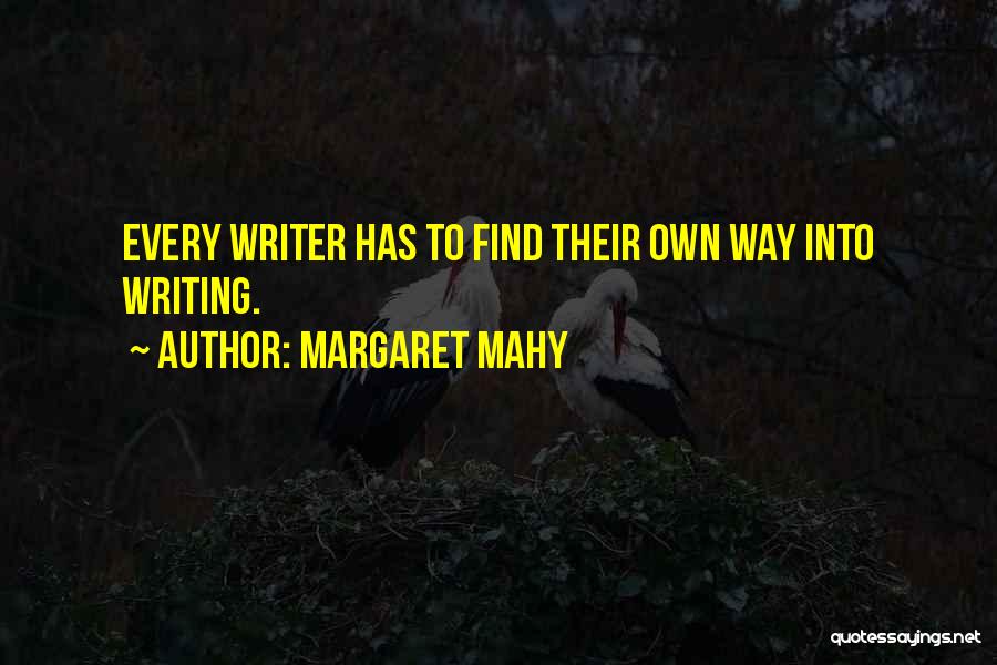 Margaret Mahy Quotes: Every Writer Has To Find Their Own Way Into Writing.