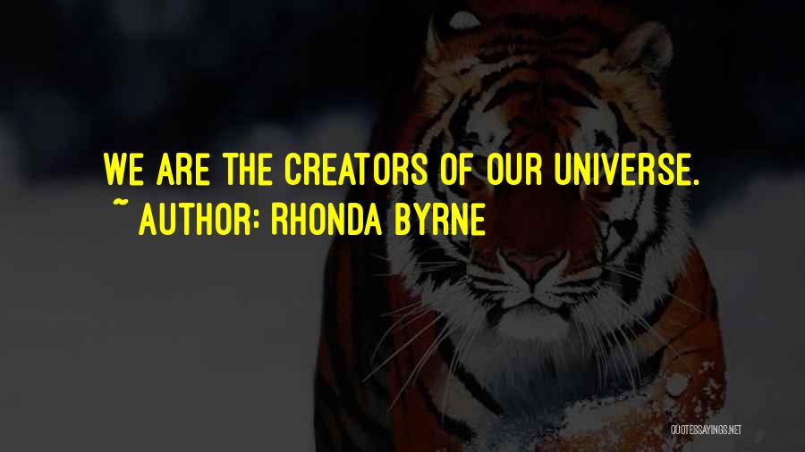 Rhonda Byrne Quotes: We Are The Creators Of Our Universe.