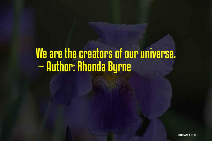 Rhonda Byrne Quotes: We Are The Creators Of Our Universe.