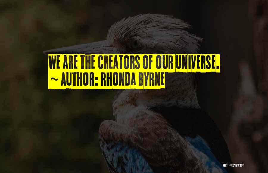 Rhonda Byrne Quotes: We Are The Creators Of Our Universe.