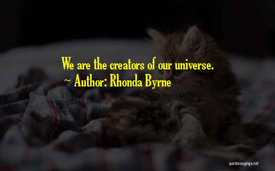 Rhonda Byrne Quotes: We Are The Creators Of Our Universe.