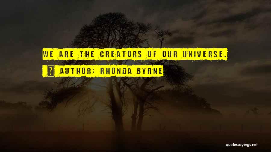 Rhonda Byrne Quotes: We Are The Creators Of Our Universe.