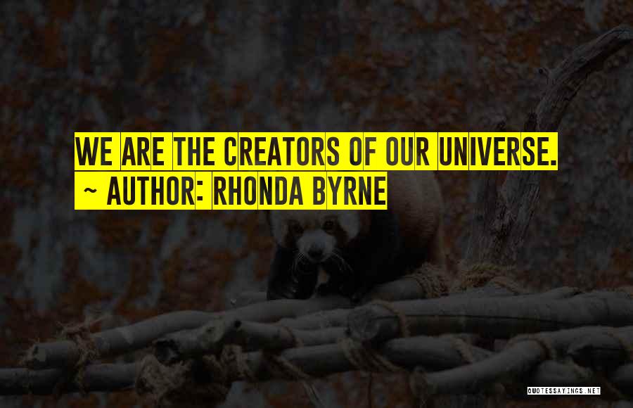 Rhonda Byrne Quotes: We Are The Creators Of Our Universe.