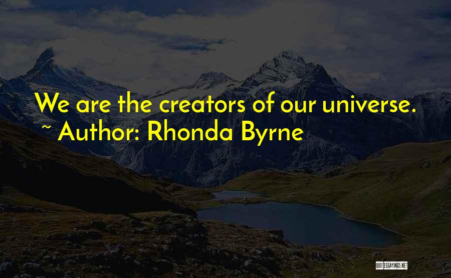 Rhonda Byrne Quotes: We Are The Creators Of Our Universe.