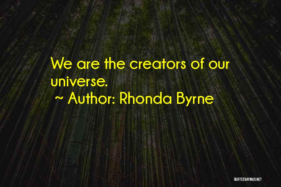 Rhonda Byrne Quotes: We Are The Creators Of Our Universe.