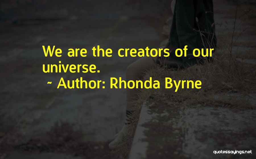 Rhonda Byrne Quotes: We Are The Creators Of Our Universe.