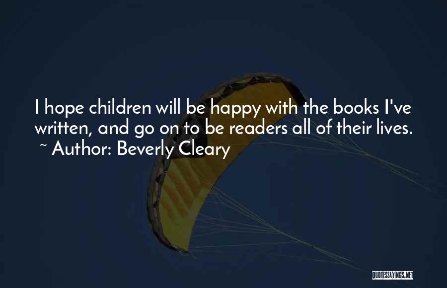 Beverly Cleary Quotes: I Hope Children Will Be Happy With The Books I've Written, And Go On To Be Readers All Of Their