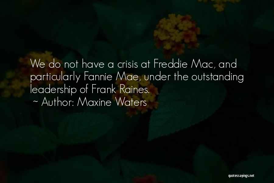 Maxine Waters Quotes: We Do Not Have A Crisis At Freddie Mac, And Particularly Fannie Mae, Under The Outstanding Leadership Of Frank Raines.