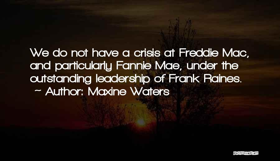 Maxine Waters Quotes: We Do Not Have A Crisis At Freddie Mac, And Particularly Fannie Mae, Under The Outstanding Leadership Of Frank Raines.