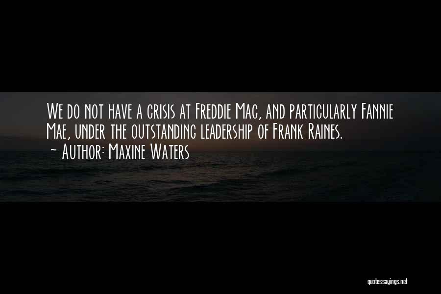 Maxine Waters Quotes: We Do Not Have A Crisis At Freddie Mac, And Particularly Fannie Mae, Under The Outstanding Leadership Of Frank Raines.