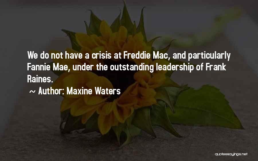 Maxine Waters Quotes: We Do Not Have A Crisis At Freddie Mac, And Particularly Fannie Mae, Under The Outstanding Leadership Of Frank Raines.