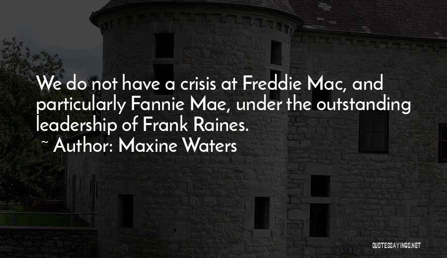Maxine Waters Quotes: We Do Not Have A Crisis At Freddie Mac, And Particularly Fannie Mae, Under The Outstanding Leadership Of Frank Raines.