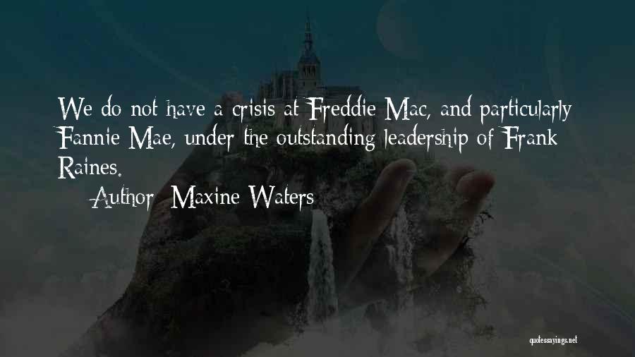 Maxine Waters Quotes: We Do Not Have A Crisis At Freddie Mac, And Particularly Fannie Mae, Under The Outstanding Leadership Of Frank Raines.