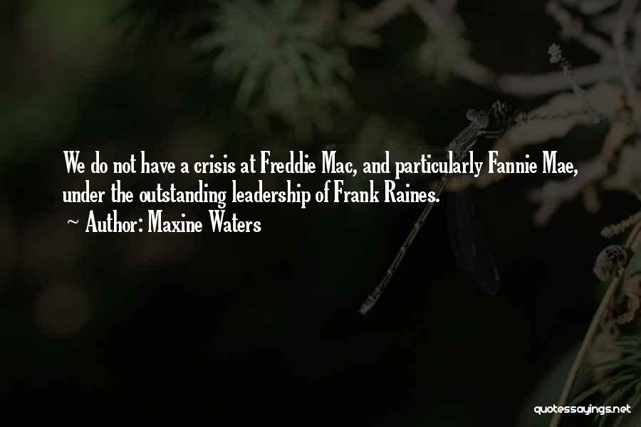 Maxine Waters Quotes: We Do Not Have A Crisis At Freddie Mac, And Particularly Fannie Mae, Under The Outstanding Leadership Of Frank Raines.