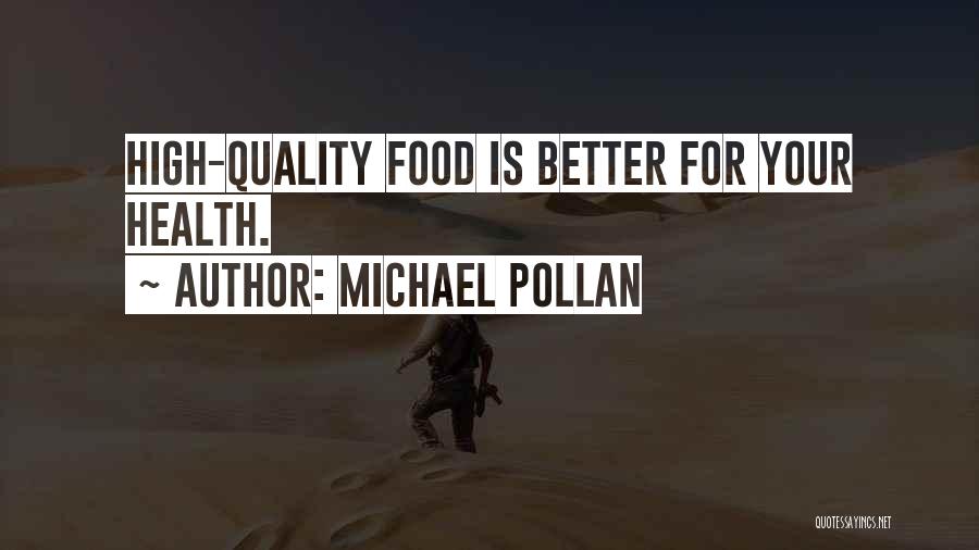 Michael Pollan Quotes: High-quality Food Is Better For Your Health.