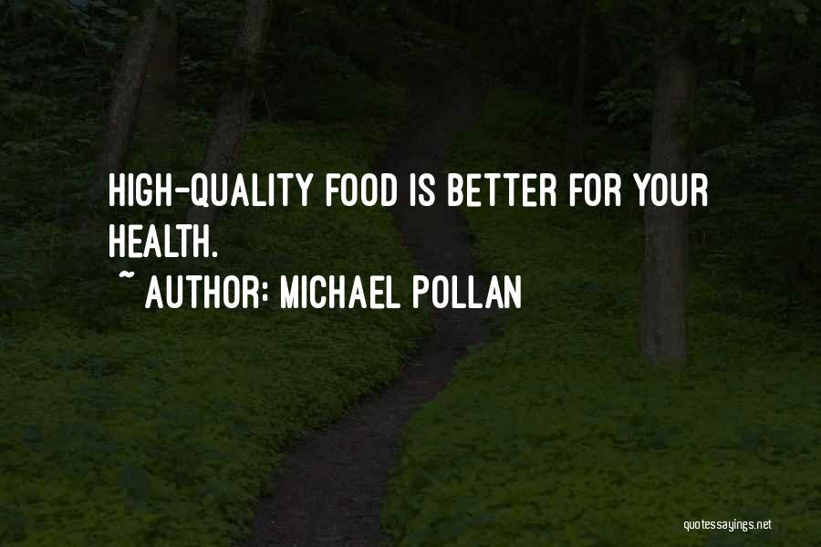 Michael Pollan Quotes: High-quality Food Is Better For Your Health.