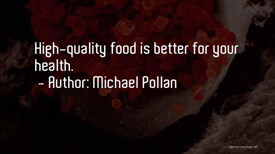 Michael Pollan Quotes: High-quality Food Is Better For Your Health.