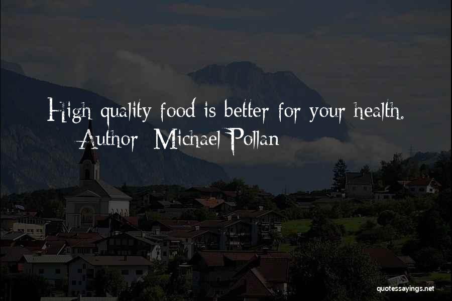 Michael Pollan Quotes: High-quality Food Is Better For Your Health.
