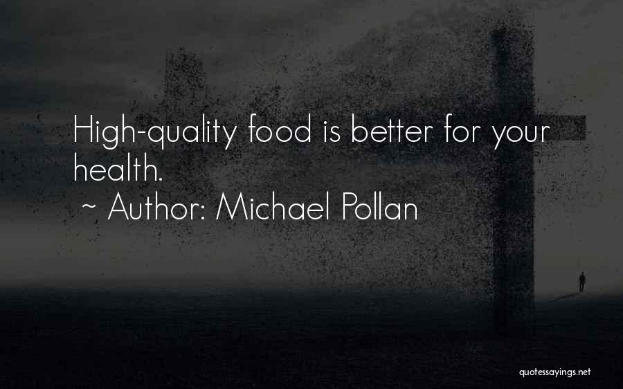 Michael Pollan Quotes: High-quality Food Is Better For Your Health.