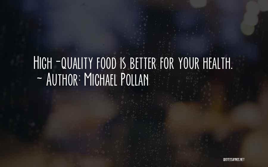 Michael Pollan Quotes: High-quality Food Is Better For Your Health.