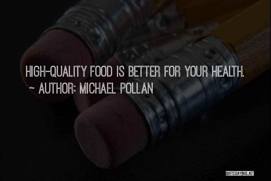 Michael Pollan Quotes: High-quality Food Is Better For Your Health.