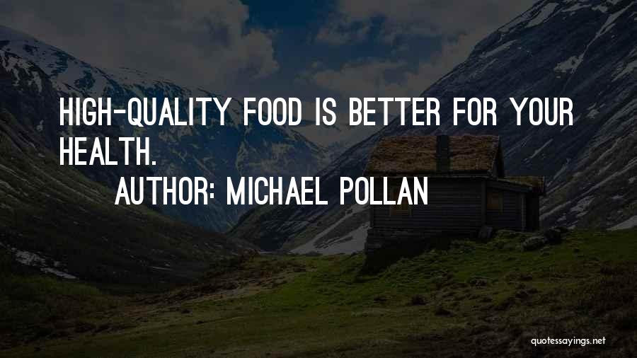 Michael Pollan Quotes: High-quality Food Is Better For Your Health.