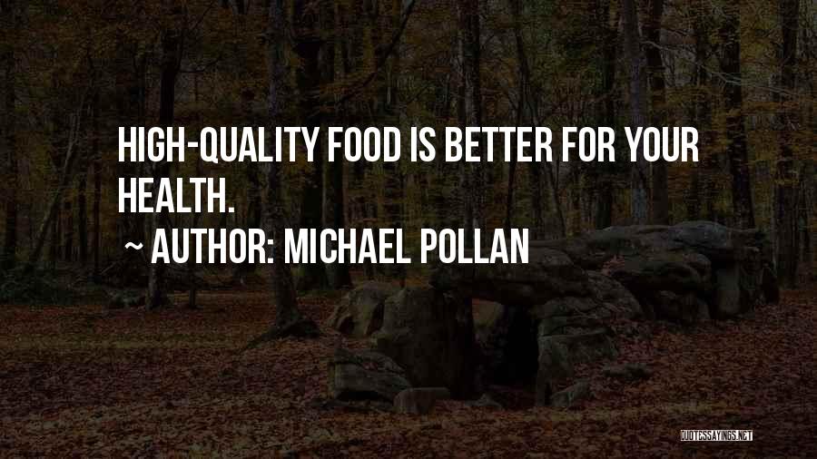 Michael Pollan Quotes: High-quality Food Is Better For Your Health.