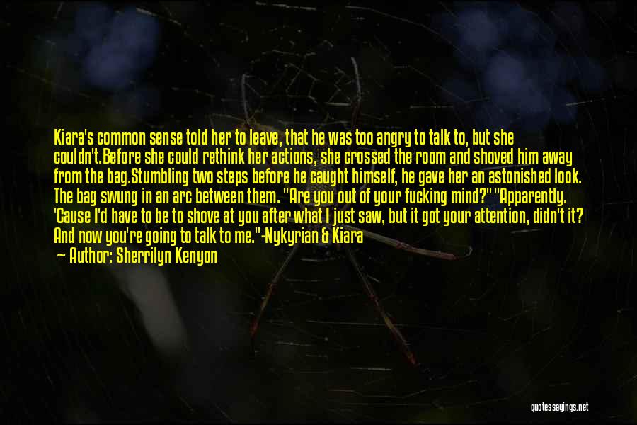 Sherrilyn Kenyon Quotes: Kiara's Common Sense Told Her To Leave, That He Was Too Angry To Talk To, But She Couldn't.before She Could