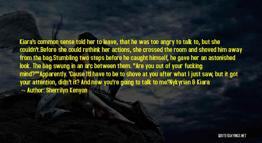 Sherrilyn Kenyon Quotes: Kiara's Common Sense Told Her To Leave, That He Was Too Angry To Talk To, But She Couldn't.before She Could