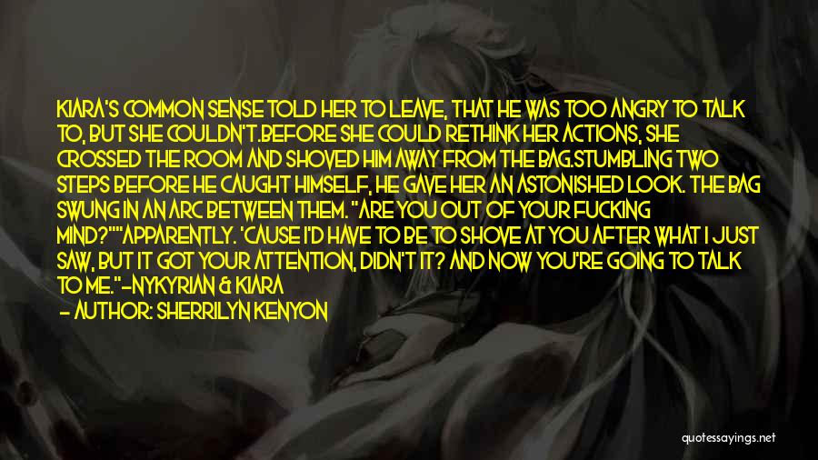 Sherrilyn Kenyon Quotes: Kiara's Common Sense Told Her To Leave, That He Was Too Angry To Talk To, But She Couldn't.before She Could