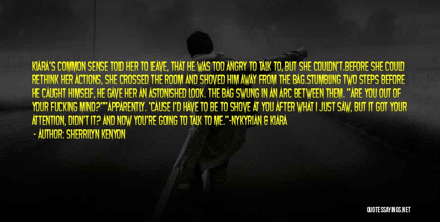 Sherrilyn Kenyon Quotes: Kiara's Common Sense Told Her To Leave, That He Was Too Angry To Talk To, But She Couldn't.before She Could