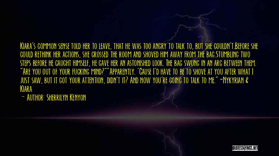 Sherrilyn Kenyon Quotes: Kiara's Common Sense Told Her To Leave, That He Was Too Angry To Talk To, But She Couldn't.before She Could